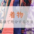 着物の処分ってどうするの？　着物をできるだけ高値で処分する方法