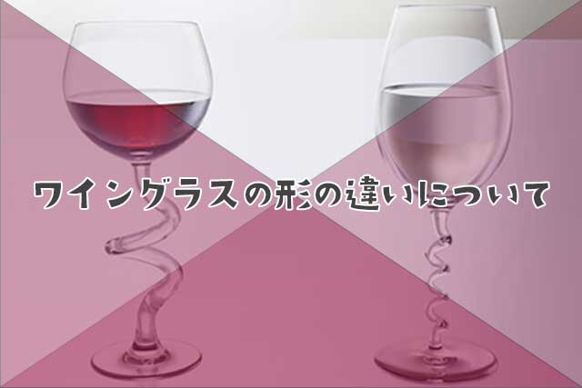 ワイングラスの形の違いについて