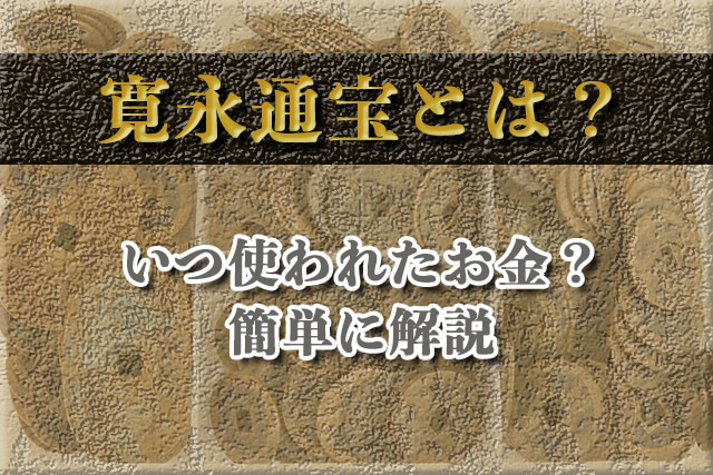 寛永通宝とは？いつ使われたお金？簡単に説明