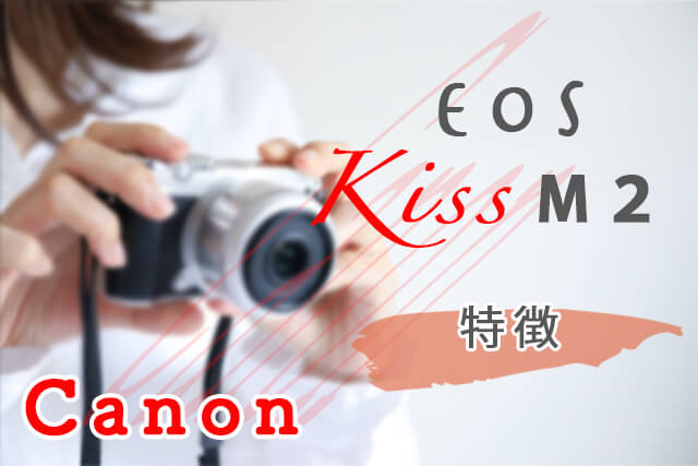 Canon EOS Kiss M2の特徴