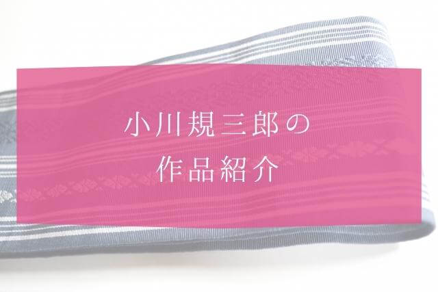 着物作家・小川規三郎とは？作品紹介