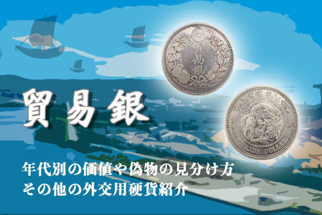 貿易銀の買取相場紹介-年代別価値や偽物の見分け方・その他外交用硬貨