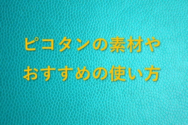 ピコタンの素材やおすすめの使い方