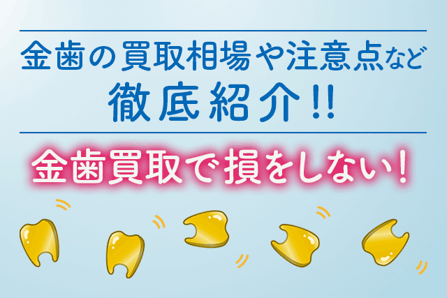 金歯買取で損をしない！】金歯の買取相場や注意点などを徹底紹介！｜金