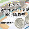 【記念硬貨】1964年東京オリンピック記念100円銀貨幣の買取価格や価値