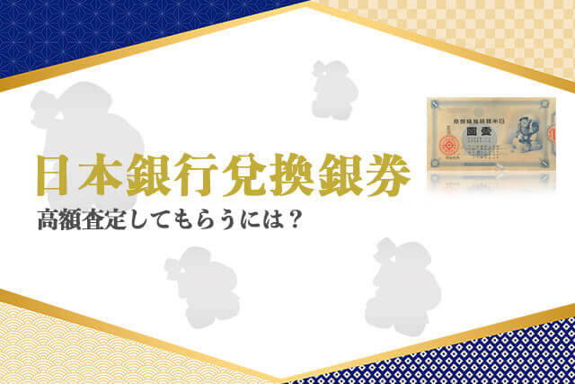 日本銀行兌換銀券を高額査定してもらうには？