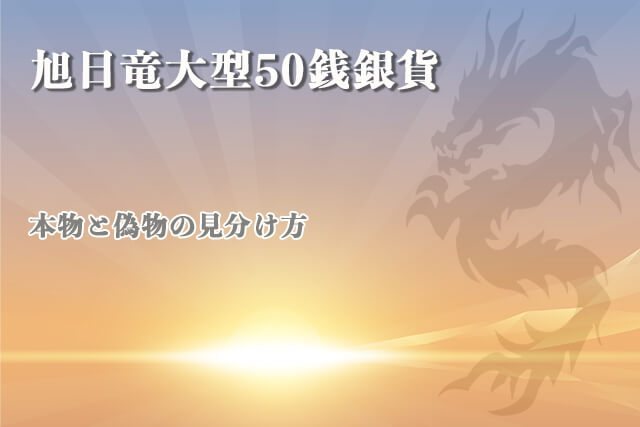 旭日竜大型50銭銀貨の本物と偽物の見分け方