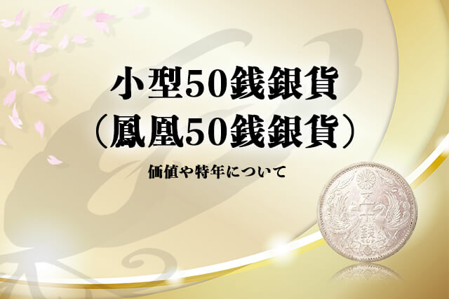 小型50銭銀貨(鳳凰50銭銀貨)の価値や特年について