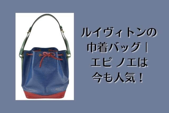 ルイヴィトンの巾着バッグ|エピ ノエは今も人気!