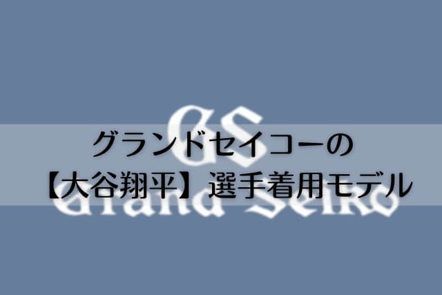 グランドセイコーの【大谷翔平】選手着用モデル