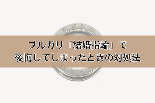 ブルガリ「結婚指輪」で後悔してしまったときの対処法