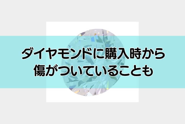 ダイヤモンドに購入時から傷がついていることも