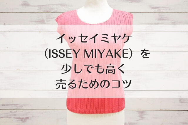 イッセイミヤケ（ISSEY MIYAKE）を少しでも高く売るためのコツ