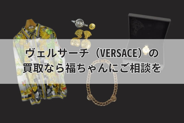 ヴェルサーチ（VERSACE）の買取なら福ちゃんにご相談を