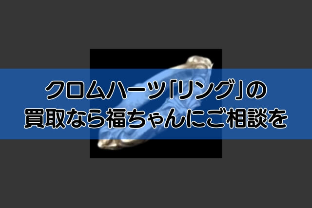 クロムハーツ「リング」の買取なら福ちゃんにご相談を