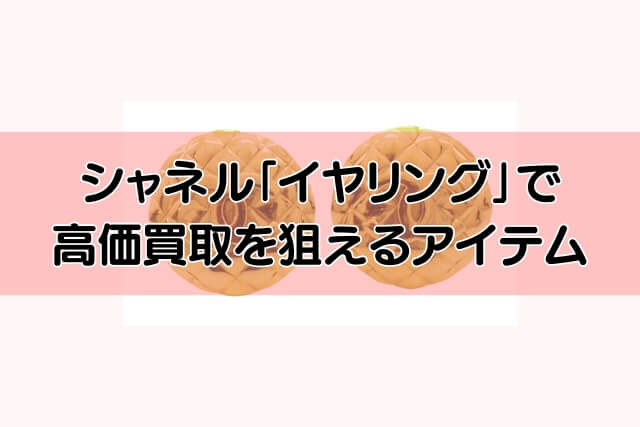 シャネル「イヤリング」で高価買取を狙えるアイテム