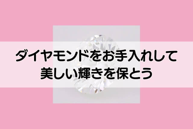 ダイヤモンドをお手入れして美しい輝きを保とう