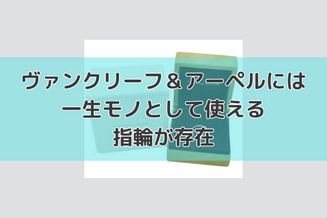 ヴァンクリーフ＆アーペルには一生モノとして使える指輪が存在