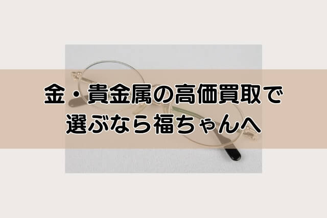 金・貴金属の高価買取で選ぶなら福ちゃんへ