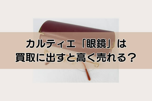 カルティエ「眼鏡」は買取に出すと高く売れる？