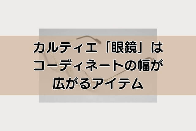 カルティエ「眼鏡」はコーディネートの幅が広がるアイテム