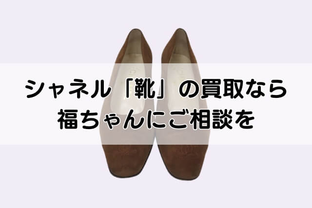 シャネル「靴」買取なら福ちゃんにご相談を