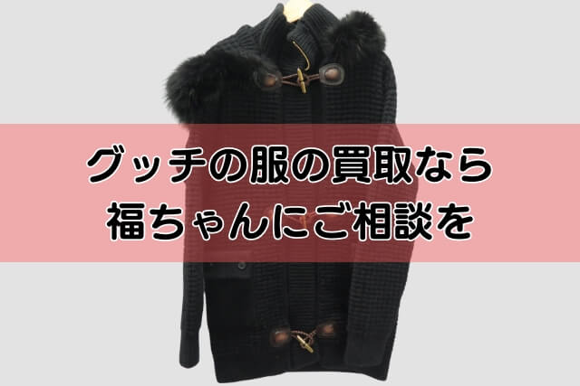 グッチの服の買取なら福ちゃんにご相談を