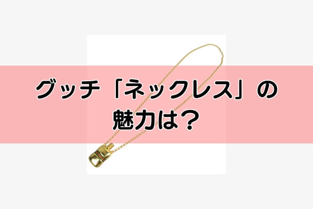 グッチ「ネックレス」の魅力は？