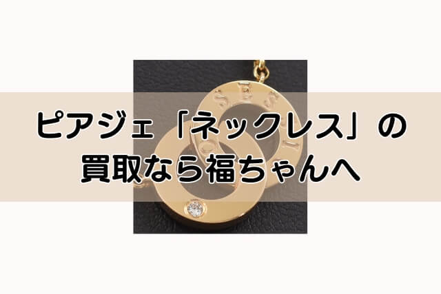 ピアジェ「ネックレス」の買取なら福ちゃんへ