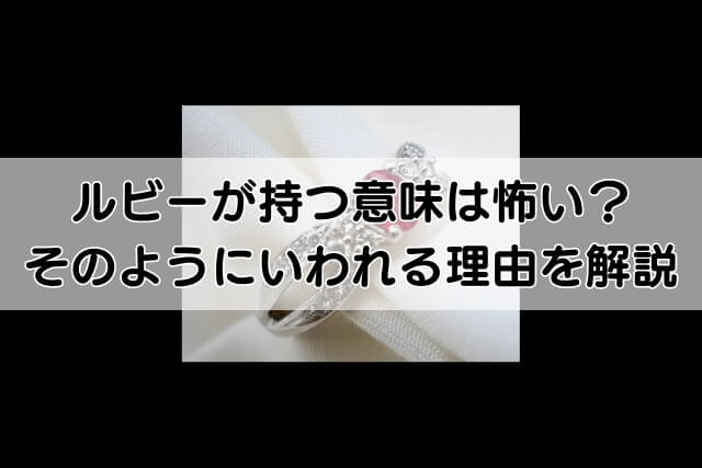 ルビーが持つ意味は怖い？そのようにいわれる理由を解説