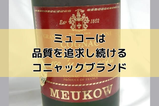 ミュコーは品質を追求し続けるコニャックブランド