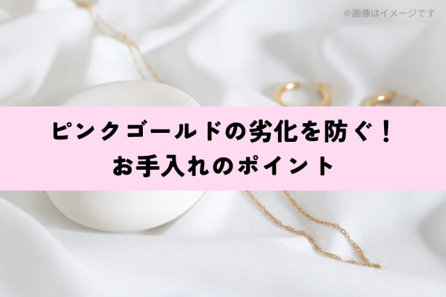 ピンクゴールドの劣化を防ぐ!お手入れのポイント