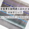 名古屋帯を訪問着に合わせるのはおかしい？知っておくべきマナーや合わせるコツ