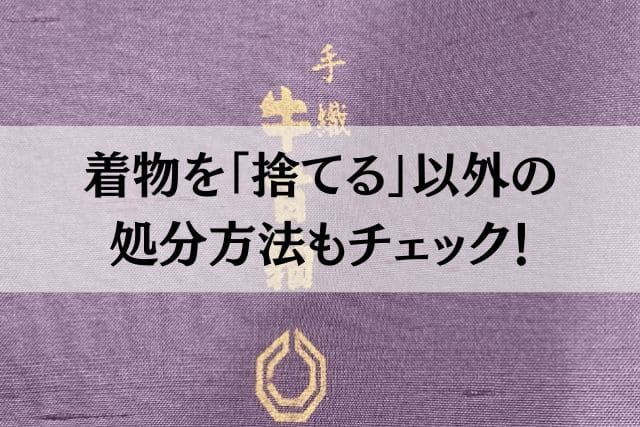 着物を「捨てる」以外の処分方法もチェック!