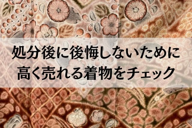 処分後に後悔しないために|高く売れる着物をチェック