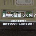 着物の証紙って何？証紙の重要性や買取査定における役割を解説！