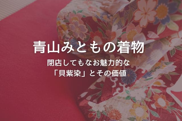 青山みともの着物｜閉店してもなお魅力的な「貝紫染」とその価値
