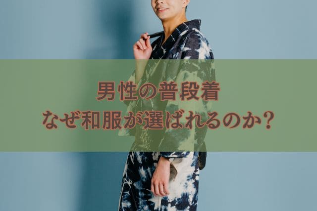 男性の普段着|なぜ和服が選ばれるのか?