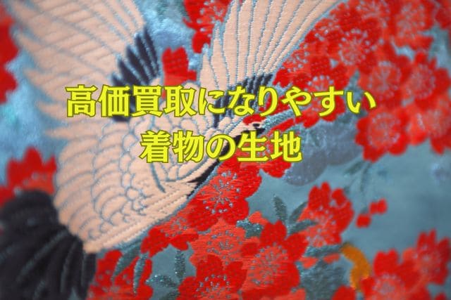 高価買取になりやすい着物の生地