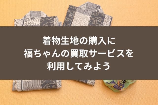 着物生地の購入に福ちゃんの買取サービスを利用してみよう