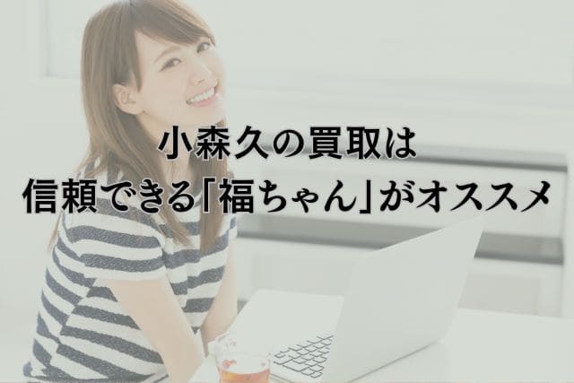 小森久の買取は信頼できる「福ちゃん」がオススメ