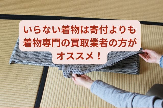 いらない着物は寄付よりも着物専門の買取業者の方がオススメ!