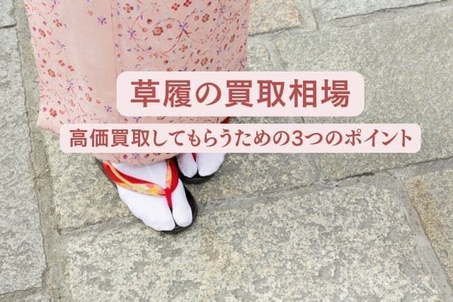 草履の買取相場｜高価買取してもらうための3つのポイント