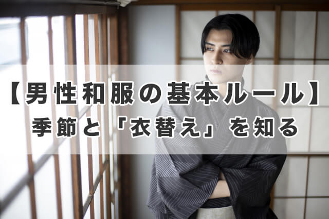 【男性和服の基本ルール】季節と「衣替え」を知る