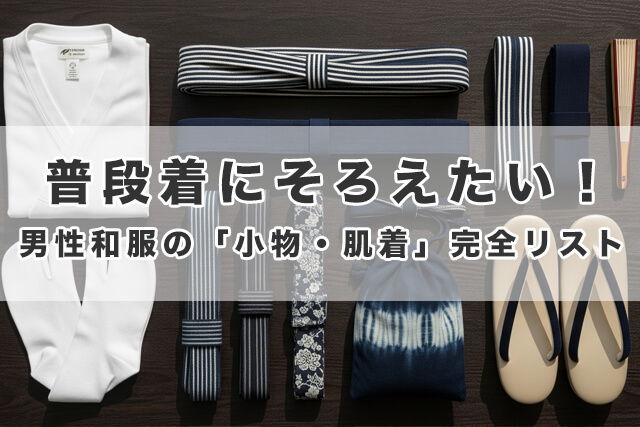普段着にそろえたい!男性和服の「小物・肌着」完全リスト