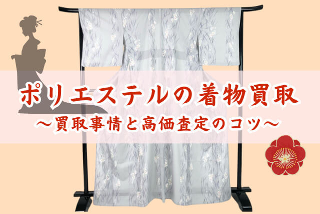 ポリエステルの着物は買取可能？気になる買取事情と高価査定のコツ