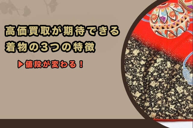 高価買取が期待できる着物の3つの特徴