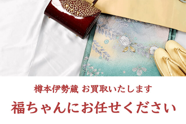樽本伊勢蔵の着物や帯は福ちゃんがお買取いたします