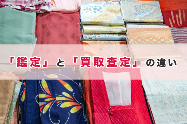 着物の「鑑定」と「買取査定」の決定的な違いとは？