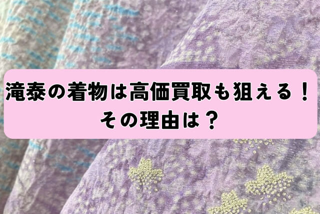 滝泰の着物は高価買取も狙える!その理由は?